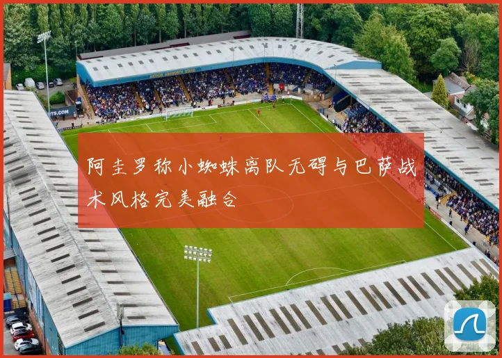 阿圭罗称小蜘蛛离队无碍与巴萨战术风格完美融合