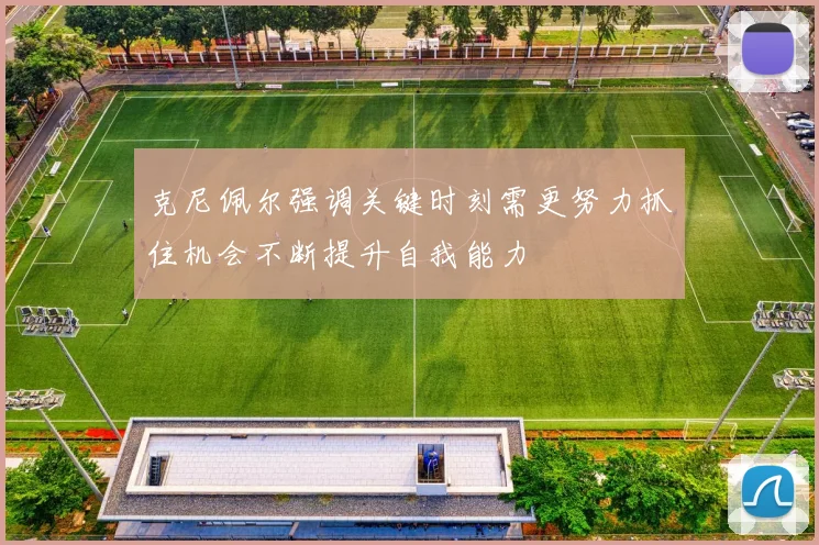 克尼佩尔强调关键时刻需更努力抓住机会不断提升自我能力